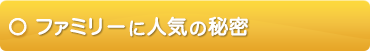 ファミリーに大人気の秘密とは?